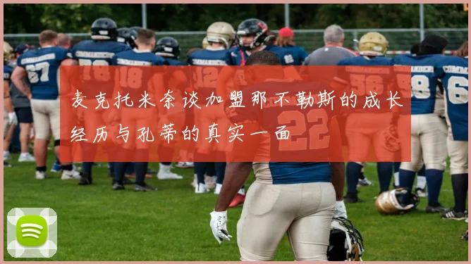 麦克托米奈谈加盟那不勒斯的成长经历与孔蒂的真实一面
