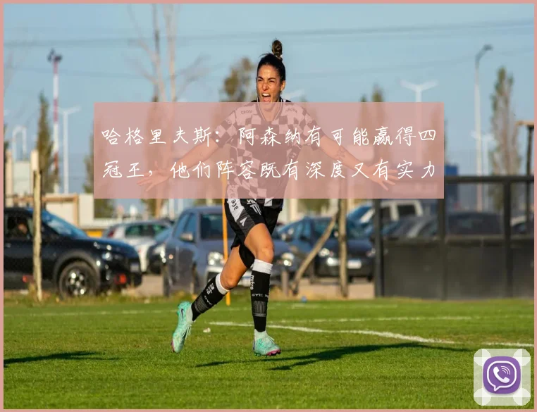 哈格里夫斯：阿森纳有可能赢得四冠王，他们阵容既有深度又有实力