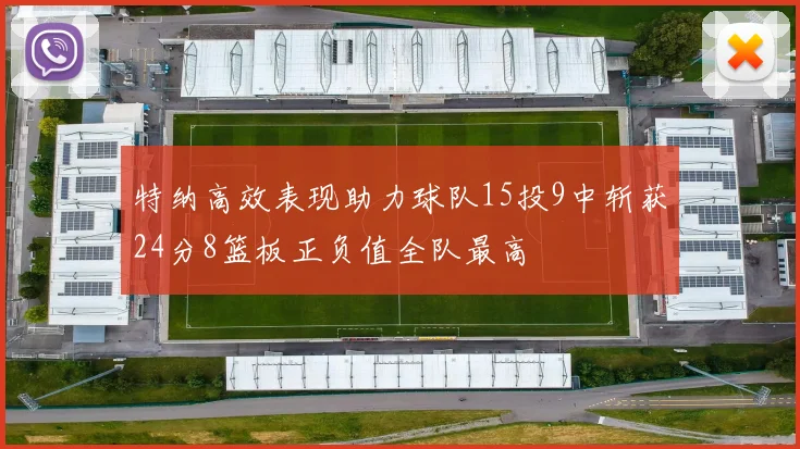 特纳高效表现助力球队15投9中斩获24分8篮板正负值全队最高